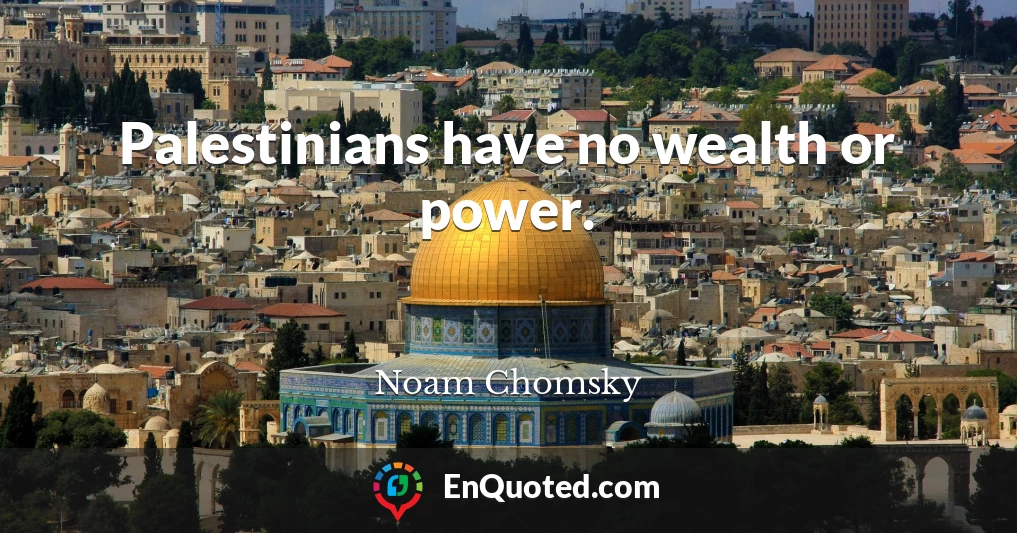 Palestinians have no wealth or power.