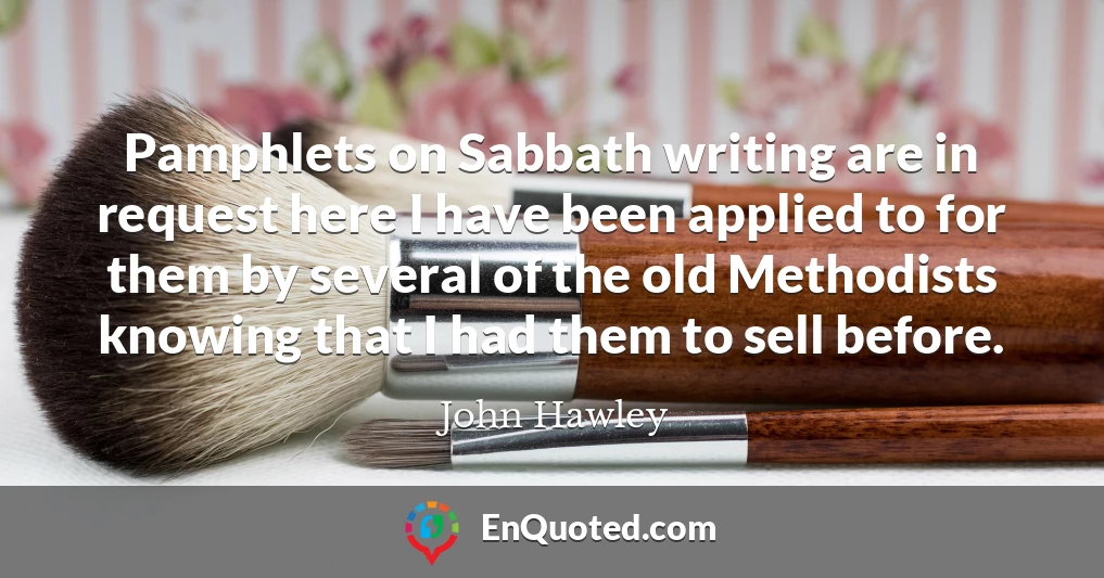 Pamphlets on Sabbath writing are in request here I have been applied to for them by several of the old Methodists knowing that I had them to sell before.