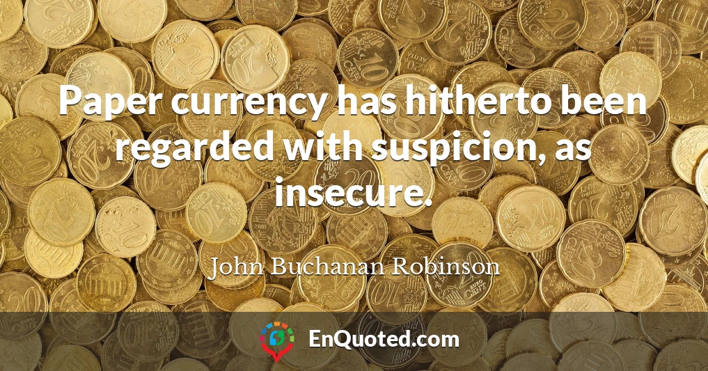Paper currency has hitherto been regarded with suspicion, as insecure.