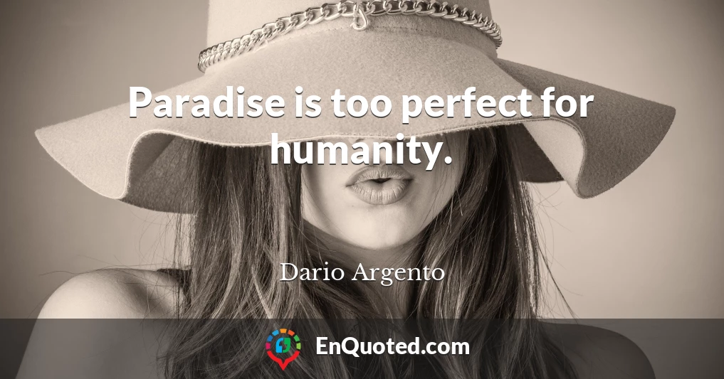 Paradise is too perfect for humanity.