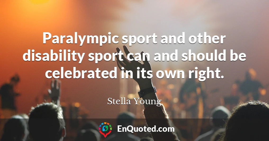 Paralympic sport and other disability sport can and should be celebrated in its own right.