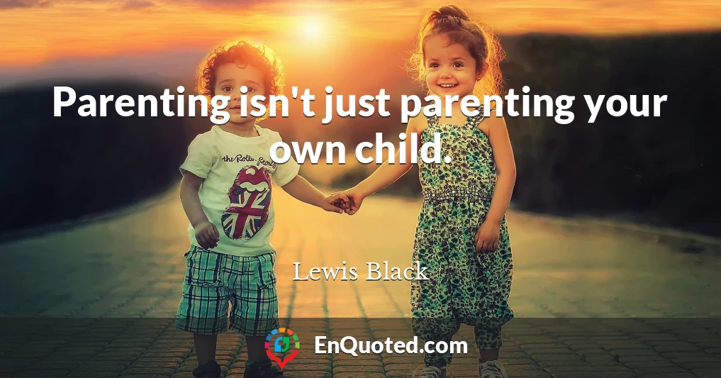 Parenting isn't just parenting your own child.