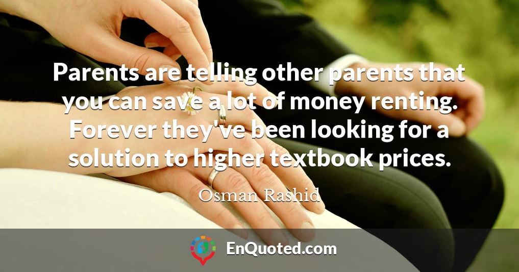 Parents are telling other parents that you can save a lot of money renting. Forever they've been looking for a solution to higher textbook prices.