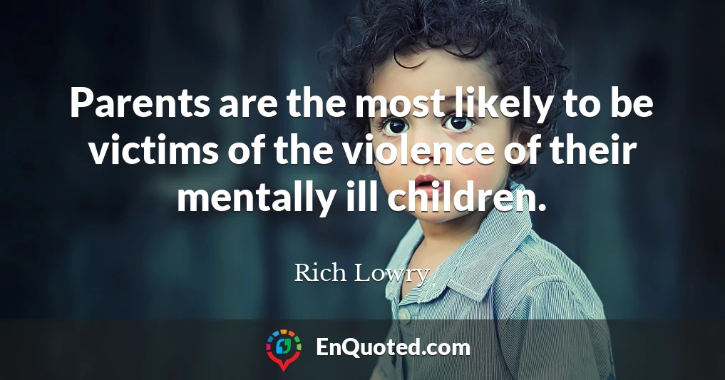 Parents are the most likely to be victims of the violence of their mentally ill children.