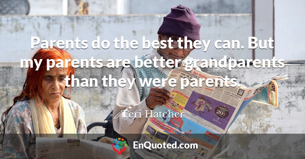 Parents do the best they can. But my parents are better grandparents than they were parents.