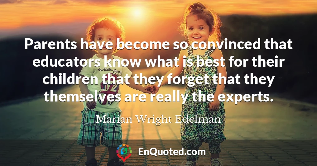 Parents have become so convinced that educators know what is best for their children that they forget that they themselves are really the experts.