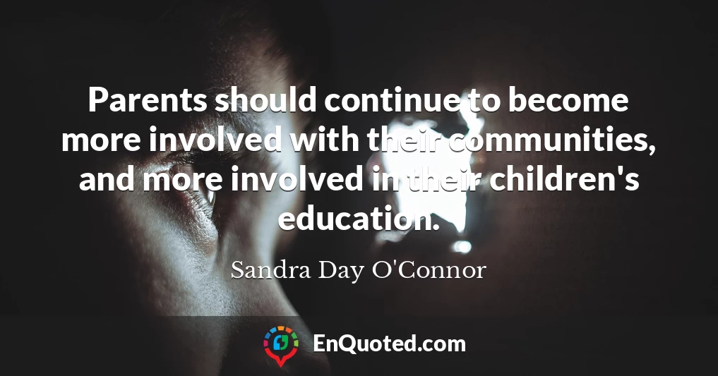 Parents should continue to become more involved with their communities, and more involved in their children's education.