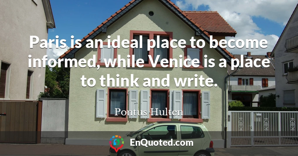 Paris is an ideal place to become informed, while Venice is a place to think and write.