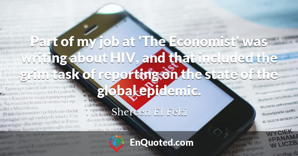 Part of my job at 'The Economist' was writing about HIV, and that included the grim task of reporting on the state of the global epidemic.