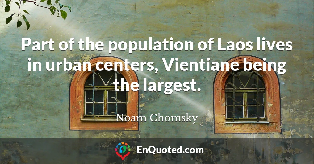 Part of the population of Laos lives in urban centers, Vientiane being the largest.