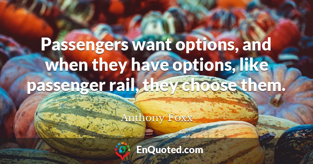 Passengers want options, and when they have options, like passenger rail, they choose them.