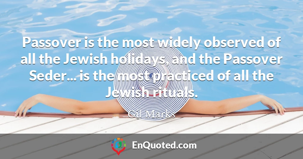 Passover is the most widely observed of all the Jewish holidays, and the Passover Seder... is the most practiced of all the Jewish rituals.