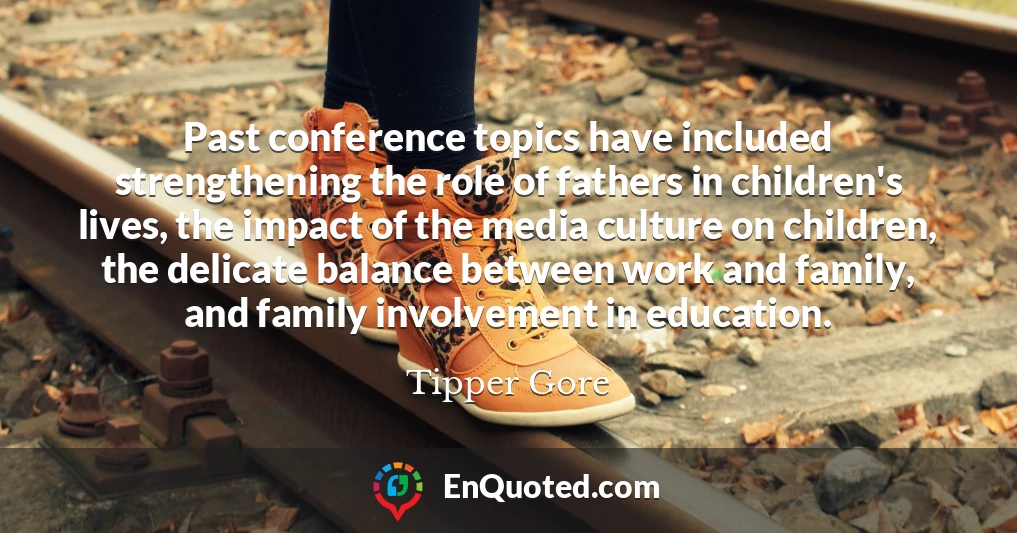 Past conference topics have included strengthening the role of fathers in children's lives, the impact of the media culture on children, the delicate balance between work and family, and family involvement in education.