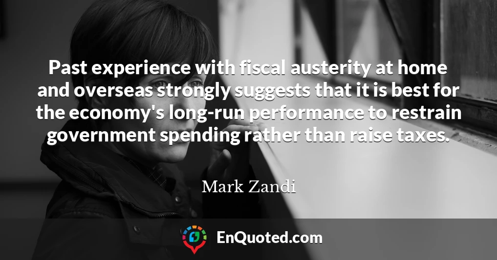 Past experience with fiscal austerity at home and overseas strongly suggests that it is best for the economy's long-run performance to restrain government spending rather than raise taxes.