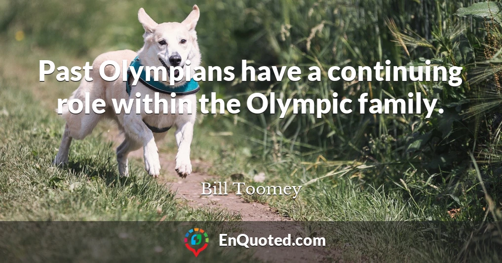 Past Olympians have a continuing role within the Olympic family.