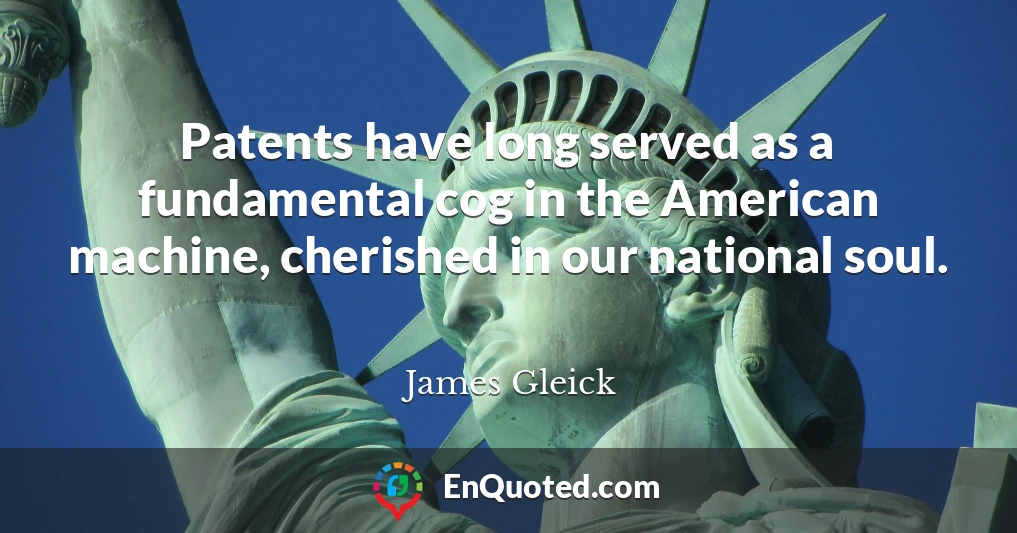 Patents have long served as a fundamental cog in the American machine, cherished in our national soul.