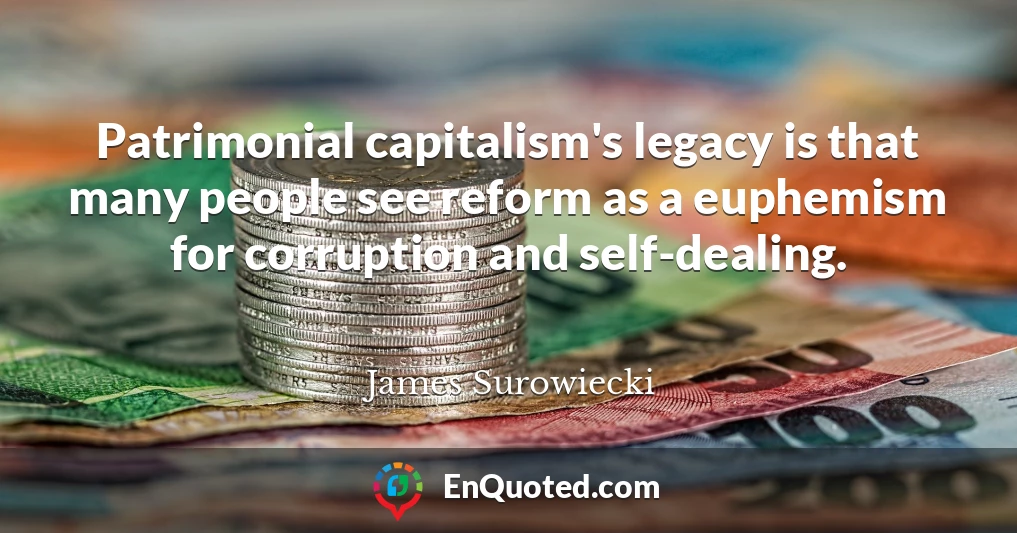 Patrimonial capitalism's legacy is that many people see reform as a euphemism for corruption and self-dealing.