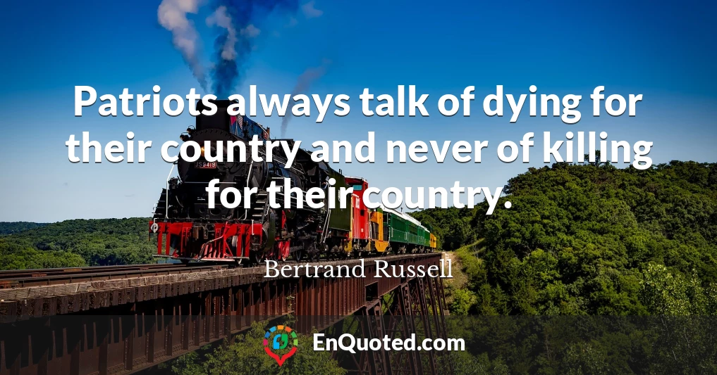 Patriots always talk of dying for their country and never of killing for their country.