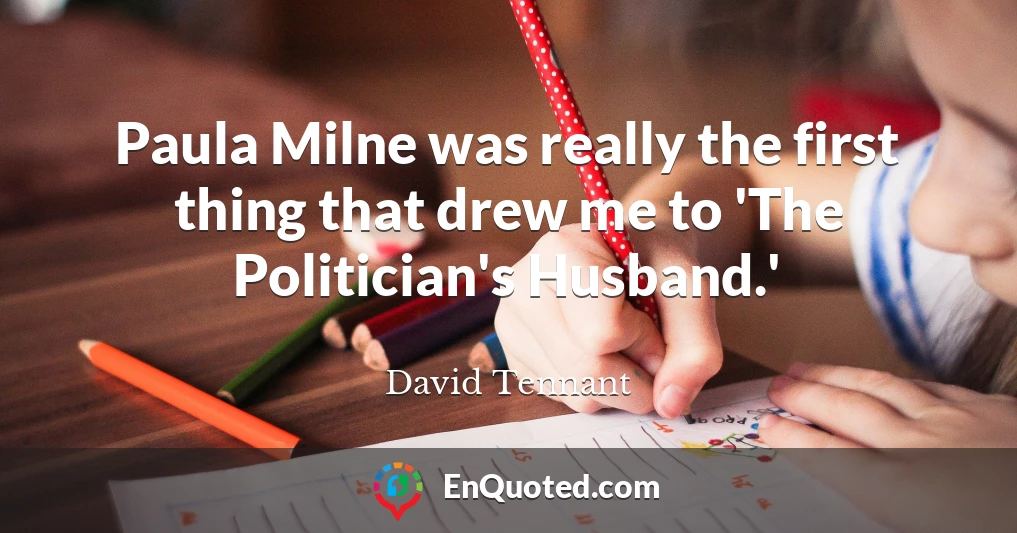 Paula Milne was really the first thing that drew me to 'The Politician's Husband.'