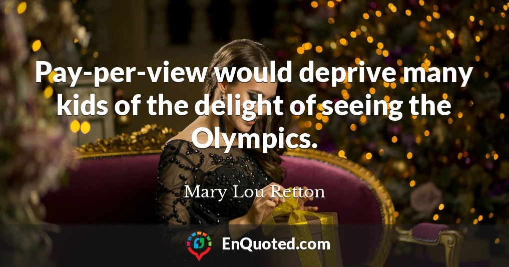 Pay-per-view would deprive many kids of the delight of seeing the Olympics.