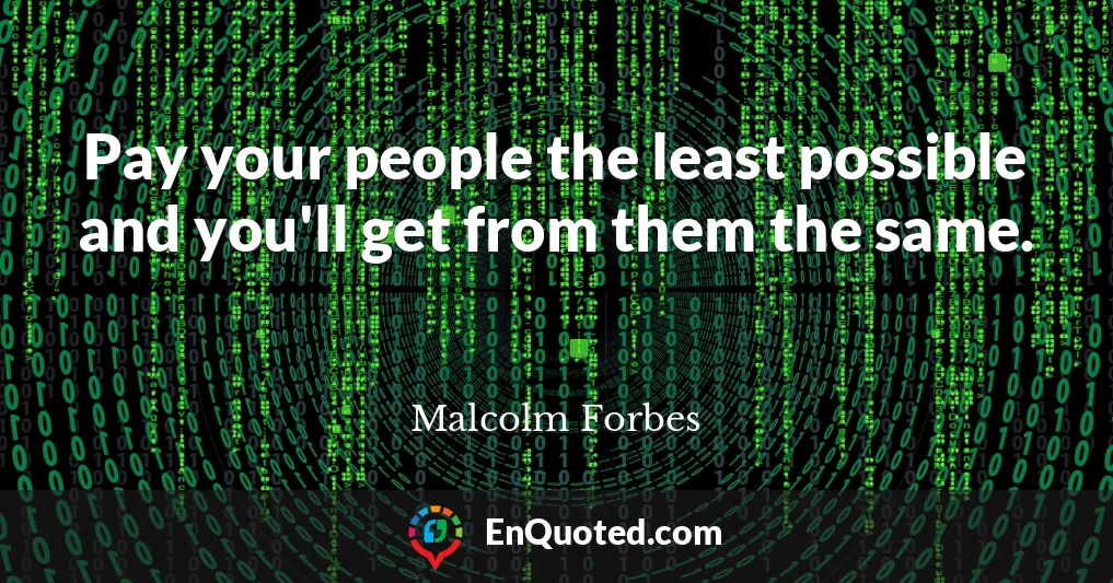 Pay your people the least possible and you'll get from them the same.