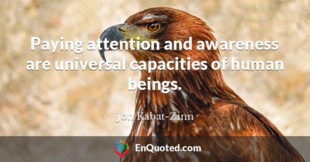Paying attention and awareness are universal capacities of human beings.