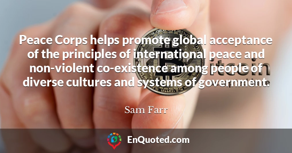 Peace Corps helps promote global acceptance of the principles of international peace and non-violent co-existence among people of diverse cultures and systems of government.