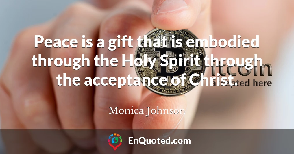 Peace is a gift that is embodied through the Holy Spirit through the acceptance of Christ.