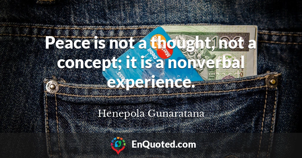 Peace is not a thought, not a concept; it is a nonverbal experience.