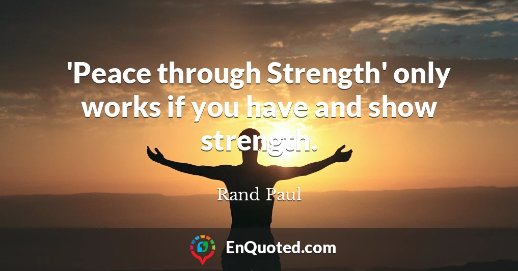 'Peace through Strength' only works if you have and show strength.