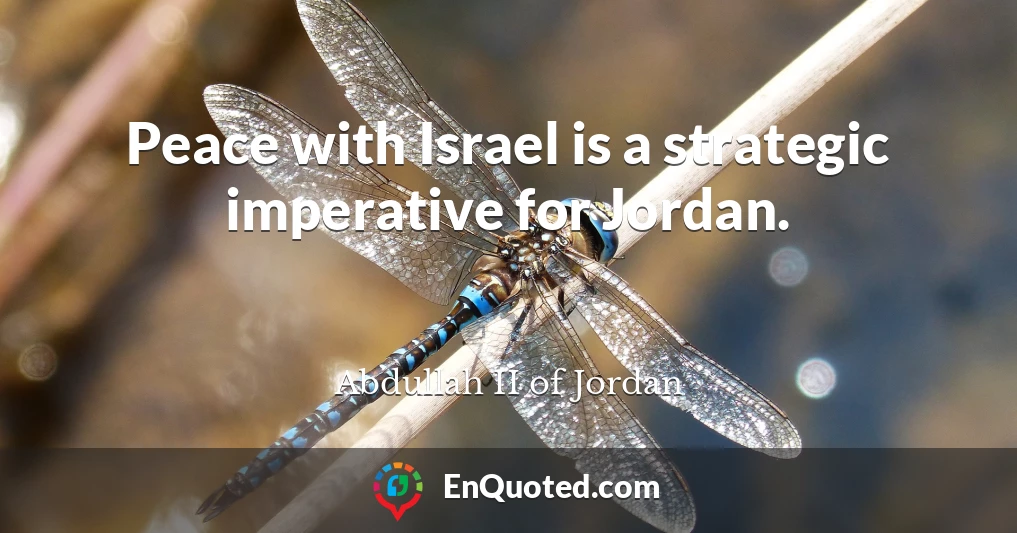 Peace with Israel is a strategic imperative for Jordan.