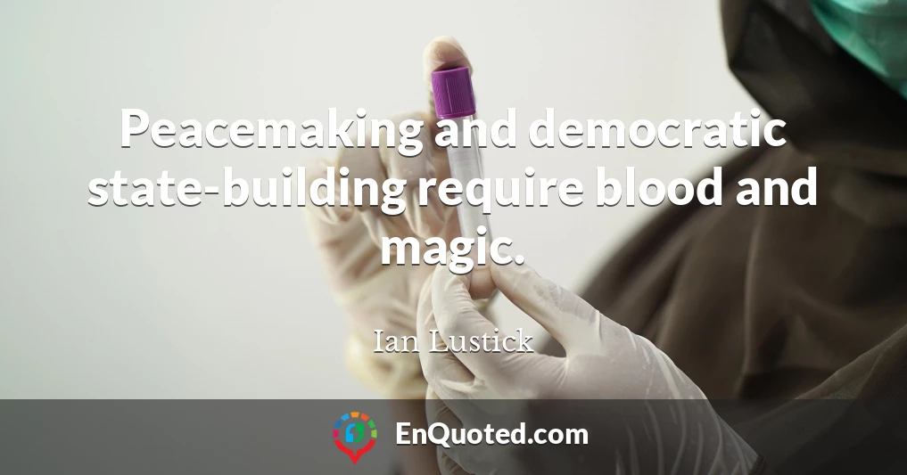 Peacemaking and democratic state-building require blood and magic.
