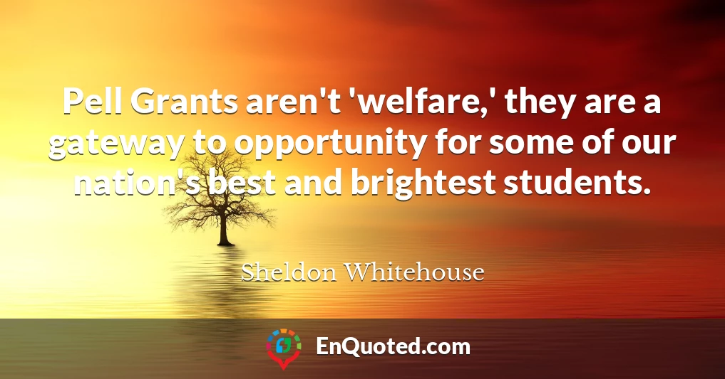 Pell Grants aren't 'welfare,' they are a gateway to opportunity for some of our nation's best and brightest students.