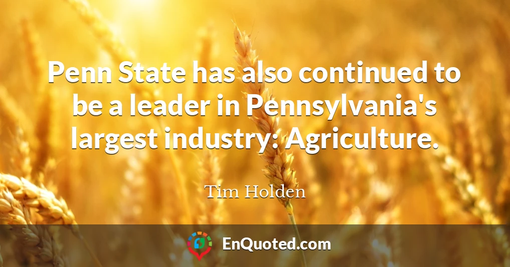 Penn State has also continued to be a leader in Pennsylvania's largest industry: Agriculture.