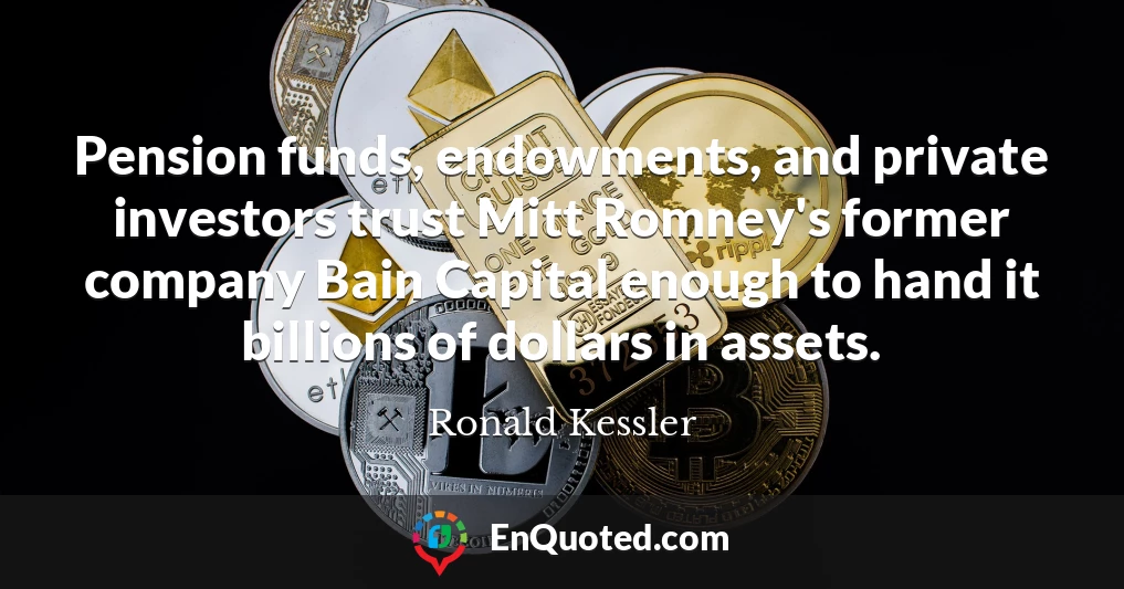 Pension funds, endowments, and private investors trust Mitt Romney's former company Bain Capital enough to hand it billions of dollars in assets.