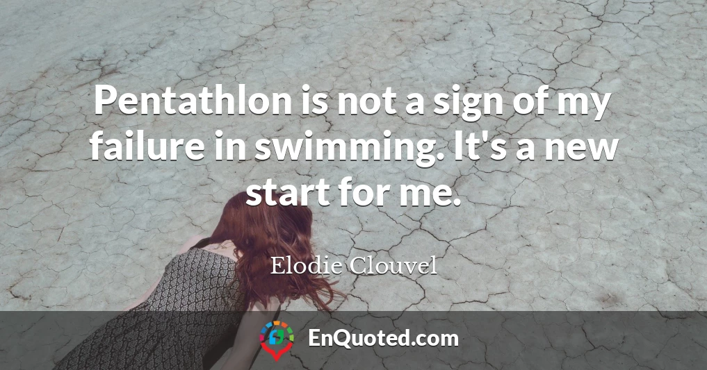 Pentathlon is not a sign of my failure in swimming. It's a new start for me.