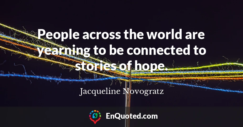 People across the world are yearning to be connected to stories of hope.