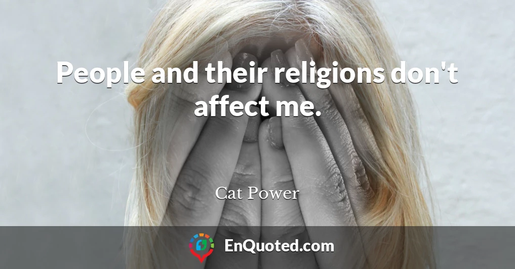 People and their religions don't affect me.