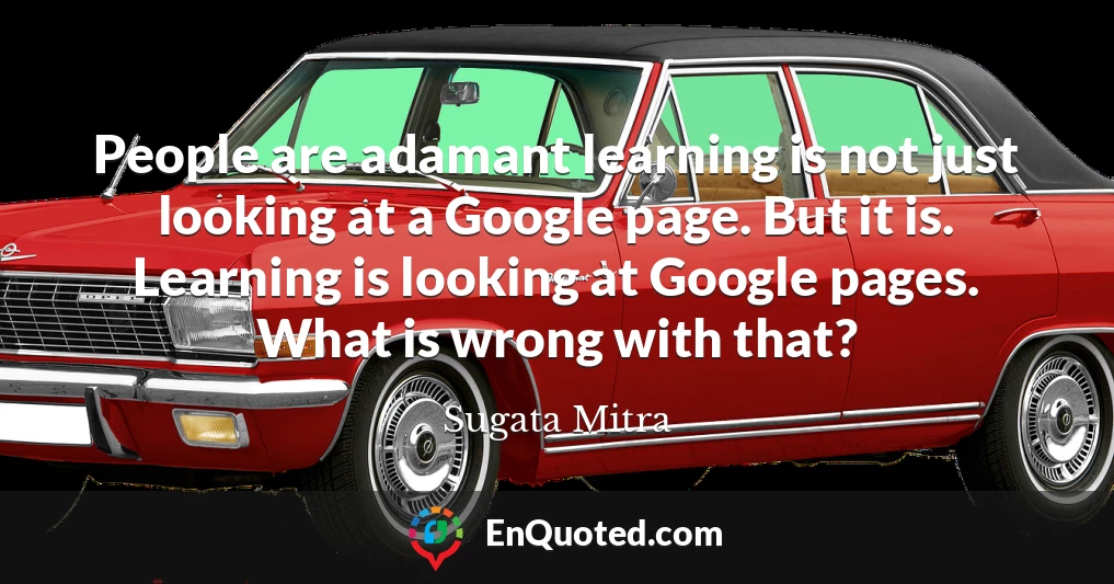 People are adamant learning is not just looking at a Google page. But it is. Learning is looking at Google pages. What is wrong with that?