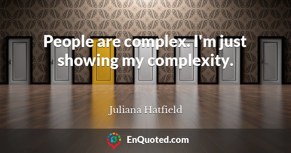 People are complex. I'm just showing my complexity.