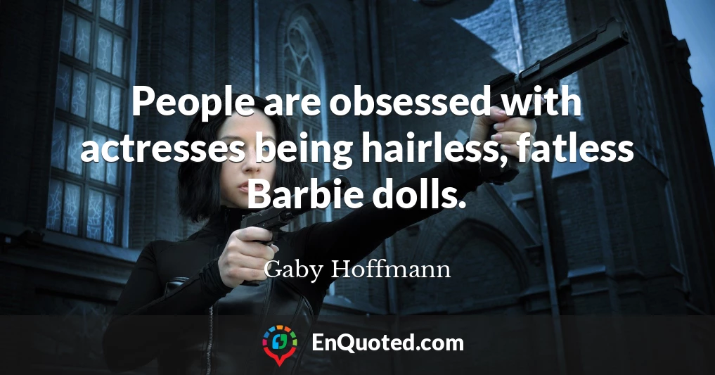 People are obsessed with actresses being hairless, fatless Barbie dolls.