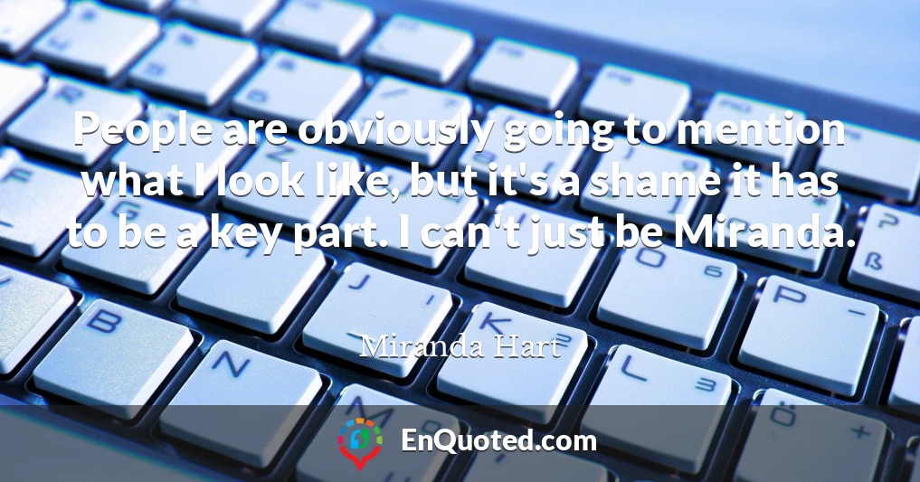 People are obviously going to mention what I look like, but it's a shame it has to be a key part. I can't just be Miranda.