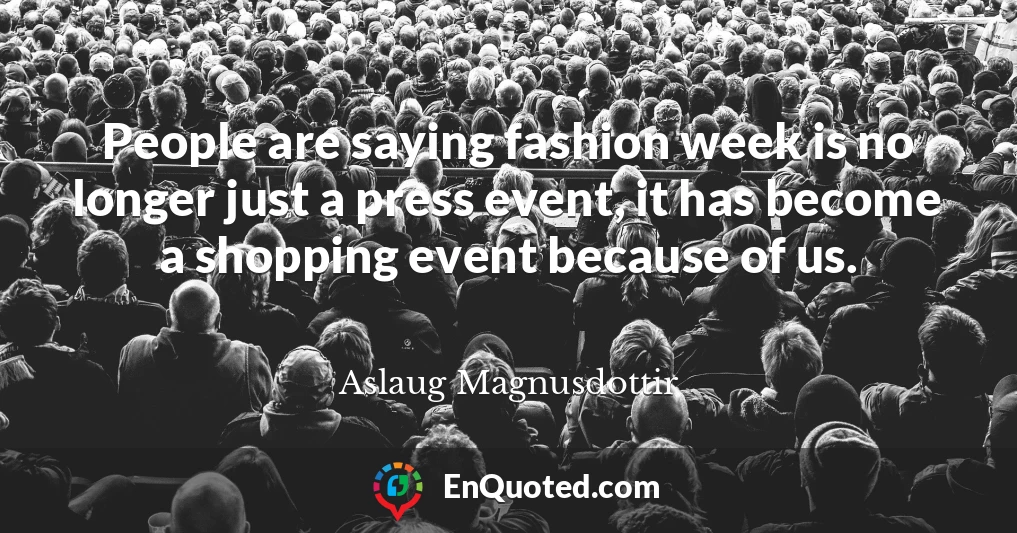 People are saying fashion week is no longer just a press event, it has become a shopping event because of us.
