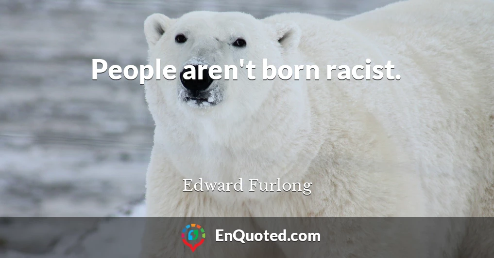People aren't born racist.