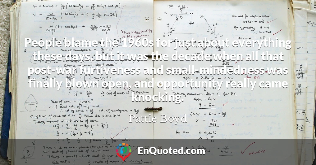 People blame the 1960s for just about everything these days, but it was the decade when all that post-war furtiveness and small-mindedness was finally blown open, and opportunity really came knocking.