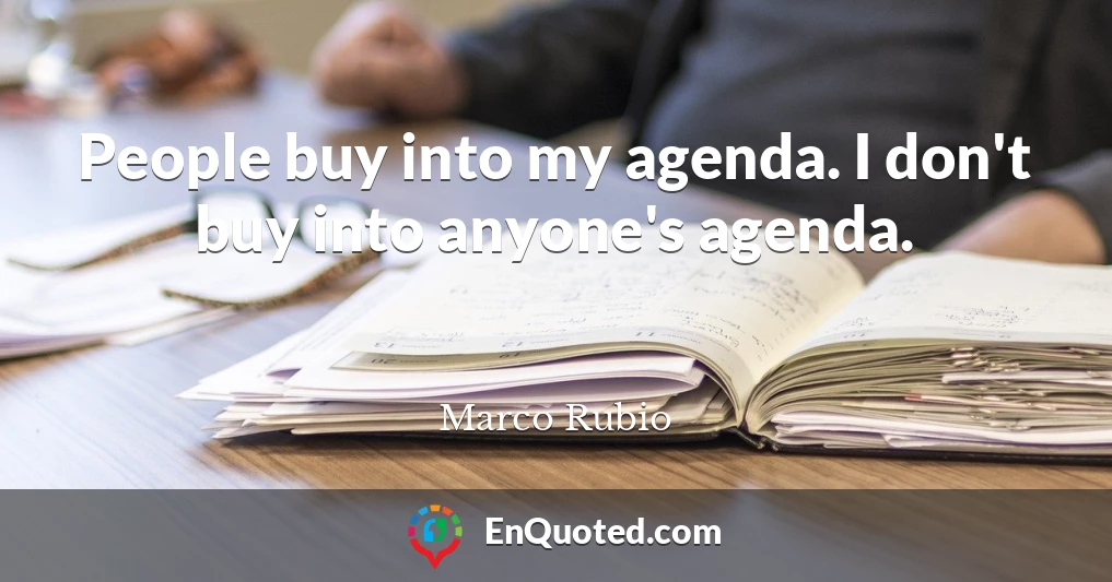 People buy into my agenda. I don't buy into anyone's agenda.