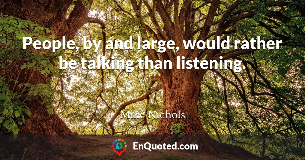 People, by and large, would rather be talking than listening.