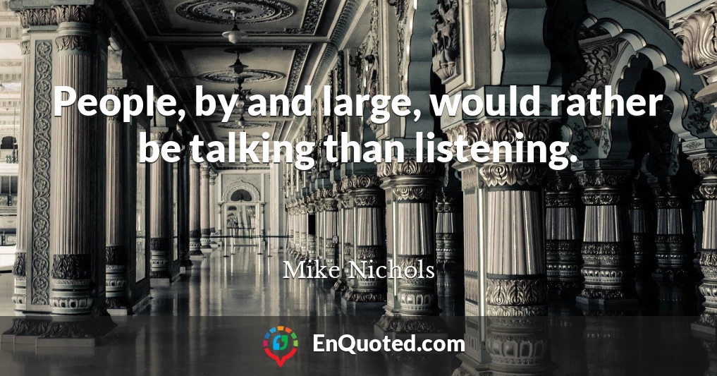 People, by and large, would rather be talking than listening.