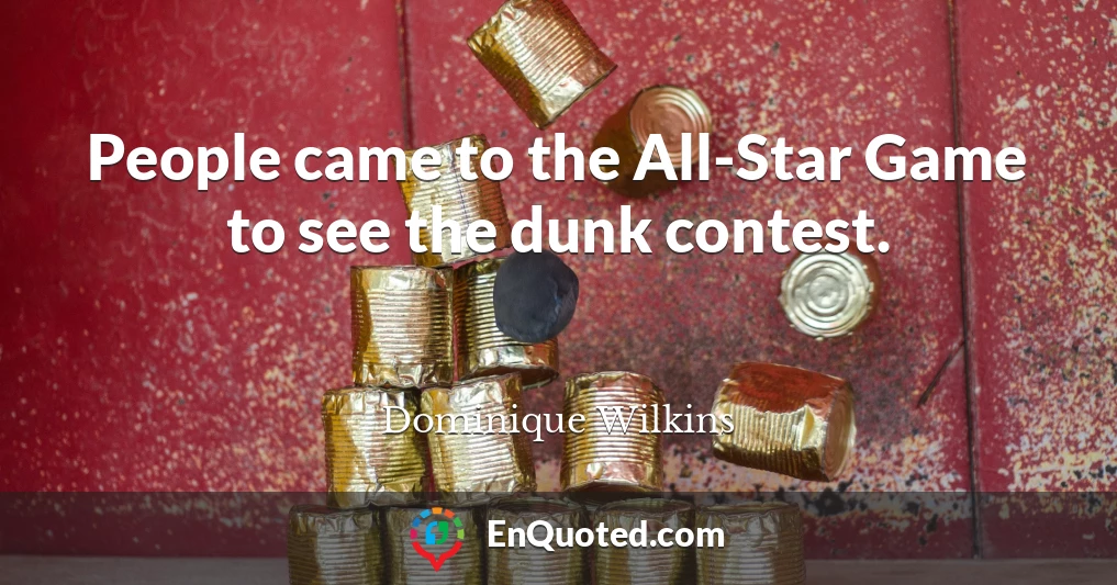 People came to the All-Star Game to see the dunk contest.