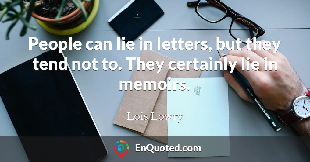 People can lie in letters, but they tend not to. They certainly lie in memoirs.